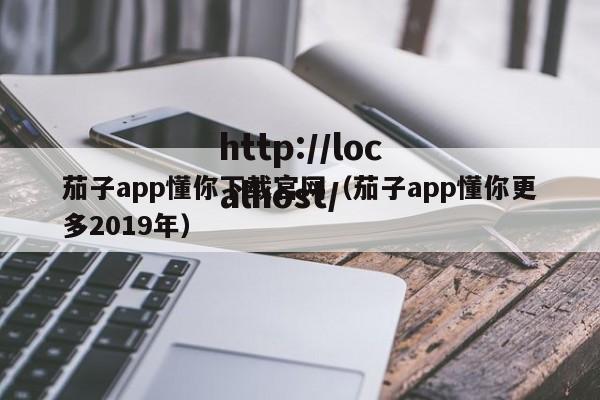 茄子app懂你下载官网(茄子app懂你更多2019年)